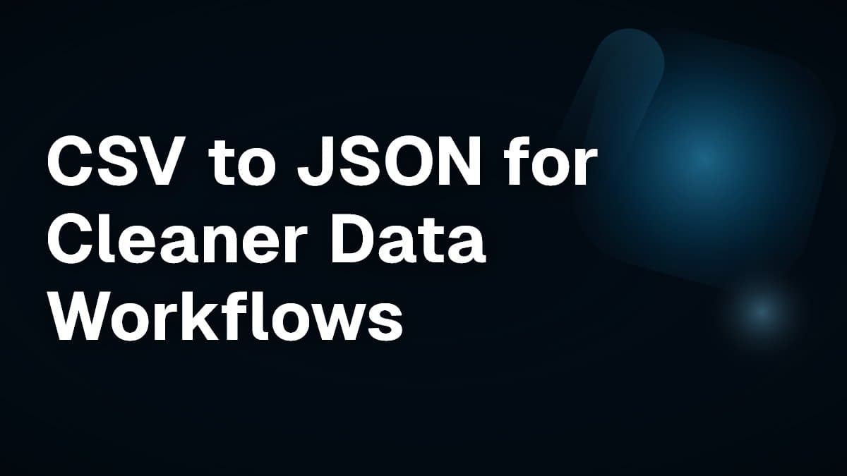 CSV to JSON for Cleaner Data Workflows