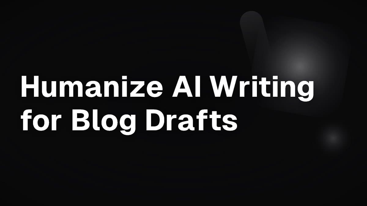 Humanize AI Writing for Blog Drafts