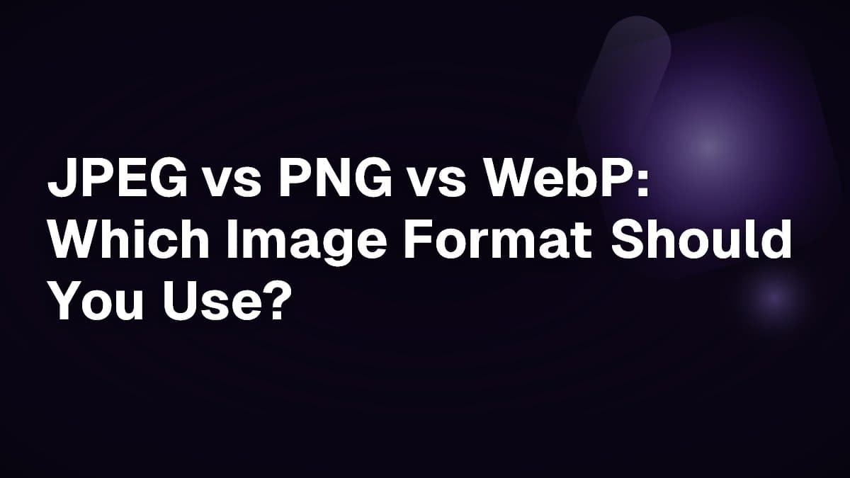 JPEG vs PNG vs WebP: Which Image Format Should You Use?