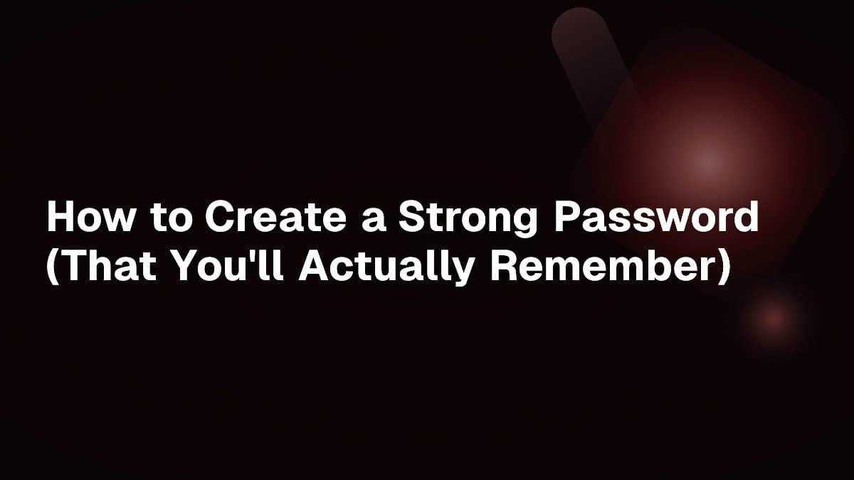 How to Create a Strong Password (That You'll Actually Remember)