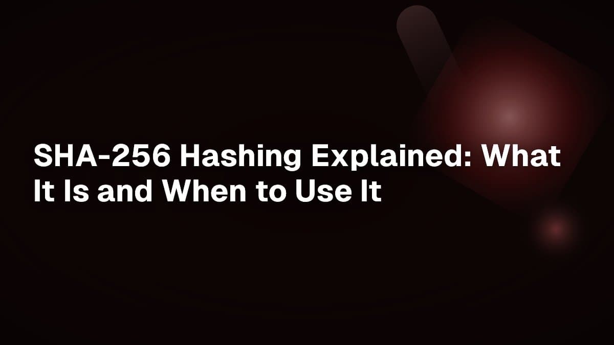 SHA-256 Hashing Explained: What It Is and When to Use It
