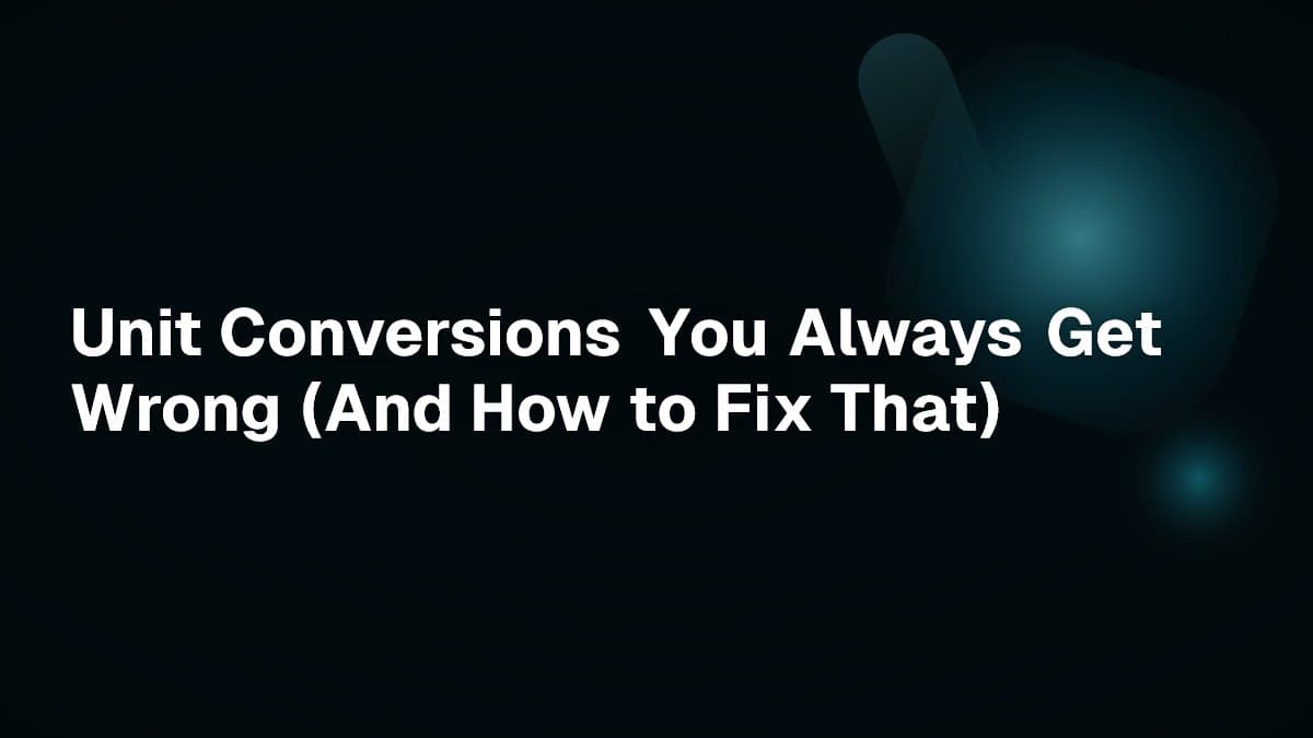 Unit Conversions You Always Get Wrong (And How to Fix That)