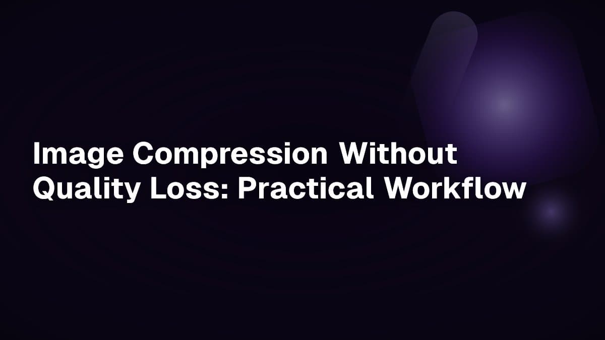 Image Compression Without Quality Loss: Practical Workflow