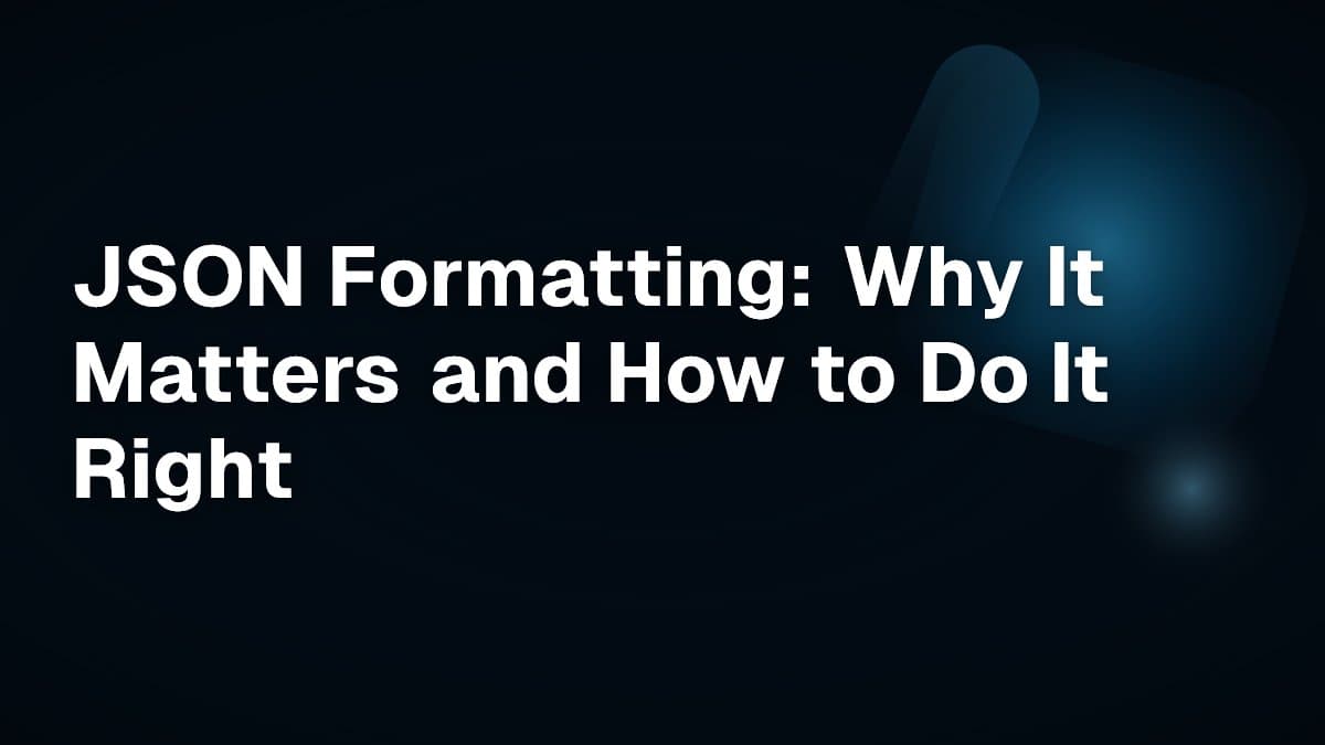 JSON Formatting: Why It Matters and How to Do It Right