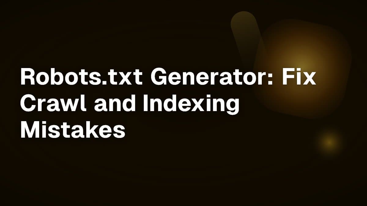 Robots.txt Generator: Fix Crawl and Indexing Mistakes